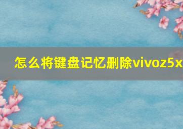 怎么将键盘记忆删除vivoz5x