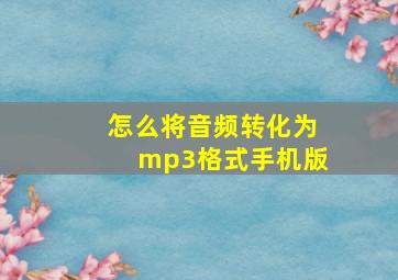 怎么将音频转化为mp3格式手机版