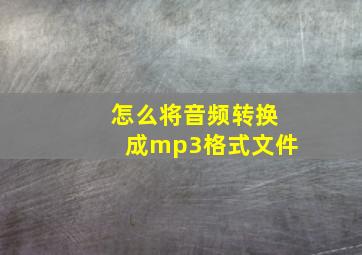 怎么将音频转换成mp3格式文件