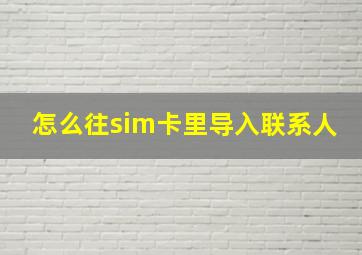 怎么往sim卡里导入联系人