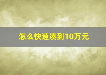 怎么快速凑到10万元