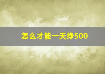 怎么才能一天挣500