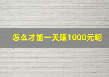 怎么才能一天赚1000元呢