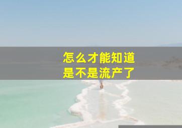 怎么才能知道是不是流产了