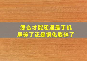 怎么才能知道是手机屏碎了还是钢化膜碎了