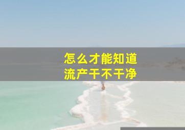 怎么才能知道流产干不干净