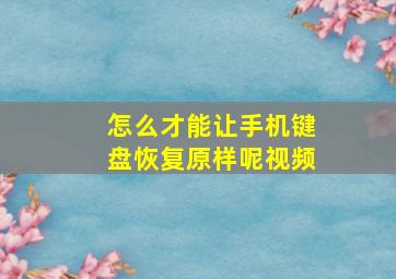 怎么才能让手机键盘恢复原样呢视频