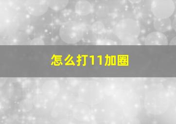 怎么打11加圈