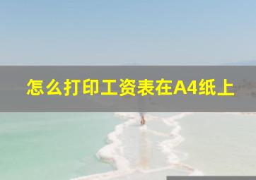 怎么打印工资表在A4纸上