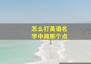 怎么打英语名字中间那个点