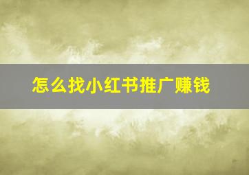 怎么找小红书推广赚钱