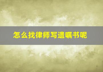 怎么找律师写遗嘱书呢