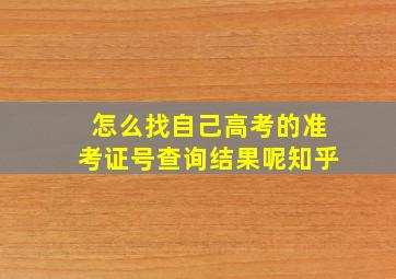 怎么找自己高考的准考证号查询结果呢知乎