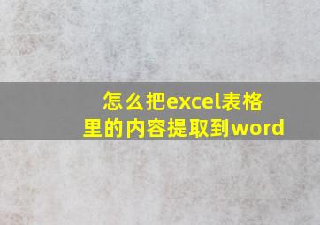 怎么把excel表格里的内容提取到word