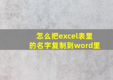 怎么把excel表里的名字复制到word里