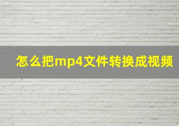 怎么把mp4文件转换成视频