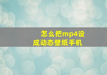 怎么把mp4设成动态壁纸手机