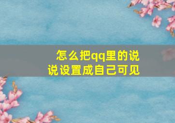 怎么把qq里的说说设置成自己可见