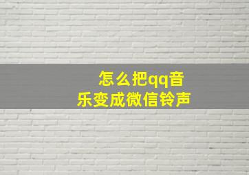 怎么把qq音乐变成微信铃声