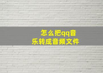 怎么把qq音乐转成音频文件