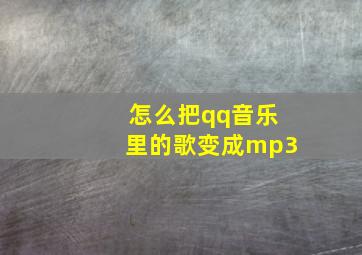 怎么把qq音乐里的歌变成mp3