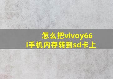 怎么把vivoy66i手机内存转到sd卡上