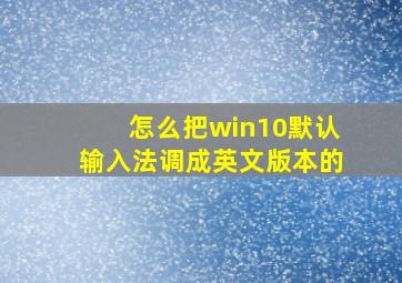 怎么把win10默认输入法调成英文版本的