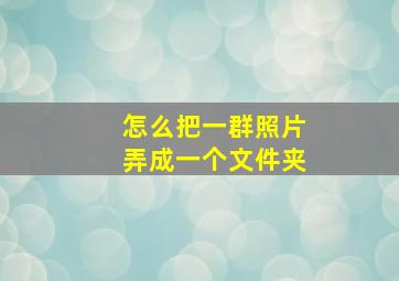 怎么把一群照片弄成一个文件夹