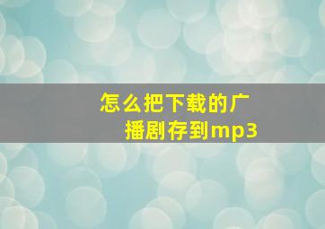 怎么把下载的广播剧存到mp3