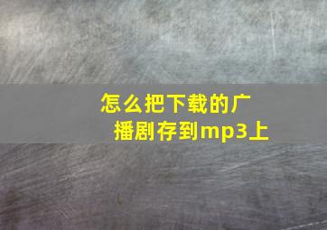 怎么把下载的广播剧存到mp3上