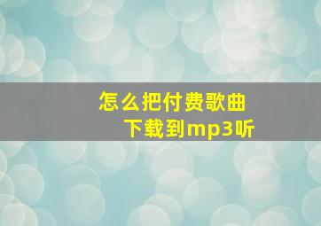 怎么把付费歌曲下载到mp3听