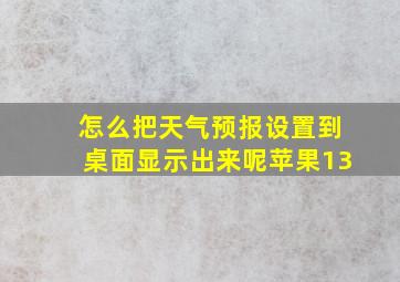 怎么把天气预报设置到桌面显示出来呢苹果13