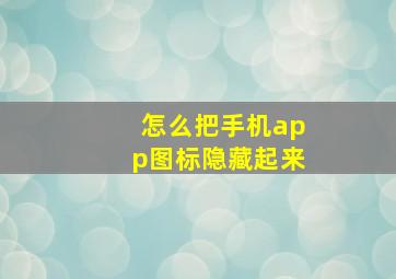 怎么把手机app图标隐藏起来