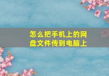 怎么把手机上的网盘文件传到电脑上