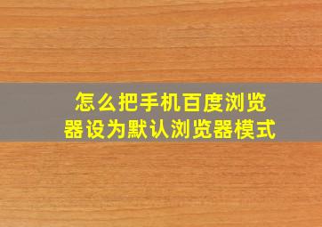 怎么把手机百度浏览器设为默认浏览器模式