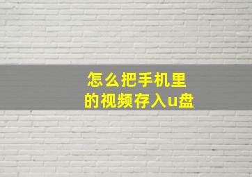 怎么把手机里的视频存入u盘