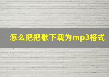 怎么把把歌下载为mp3格式