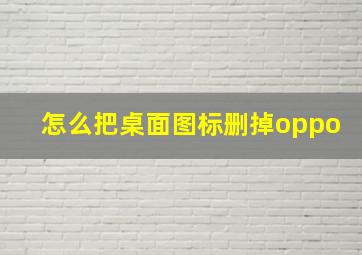 怎么把桌面图标删掉oppo