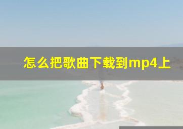 怎么把歌曲下载到mp4上