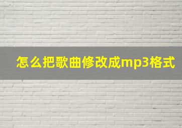 怎么把歌曲修改成mp3格式