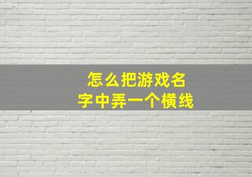 怎么把游戏名字中弄一个横线