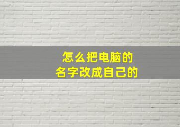 怎么把电脑的名字改成自己的