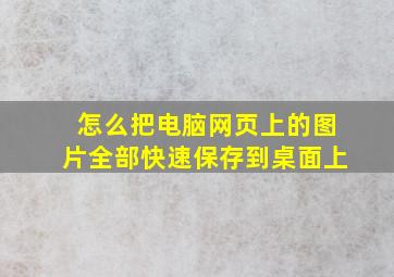 怎么把电脑网页上的图片全部快速保存到桌面上