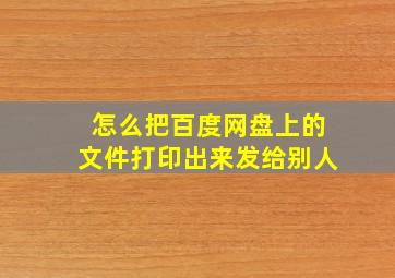 怎么把百度网盘上的文件打印出来发给别人