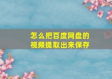 怎么把百度网盘的视频提取出来保存