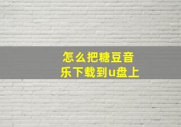 怎么把糖豆音乐下载到u盘上