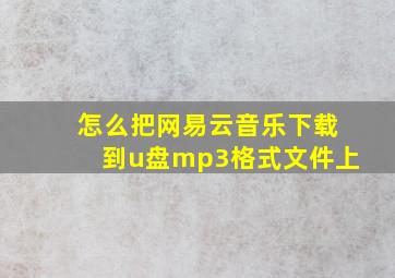 怎么把网易云音乐下载到u盘mp3格式文件上