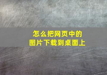 怎么把网页中的图片下载到桌面上