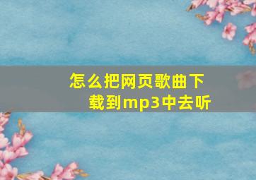 怎么把网页歌曲下载到mp3中去听