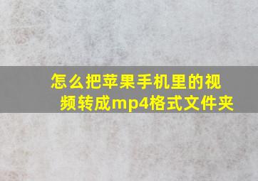 怎么把苹果手机里的视频转成mp4格式文件夹